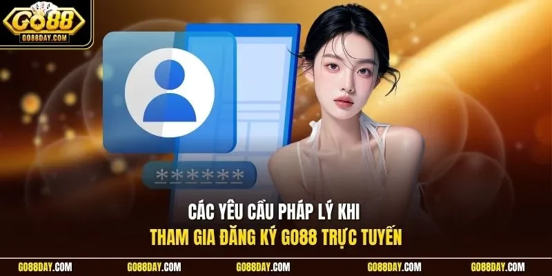 Các yêu cầu pháp lý khi tham gia đăng ký Go88 trực tuyến