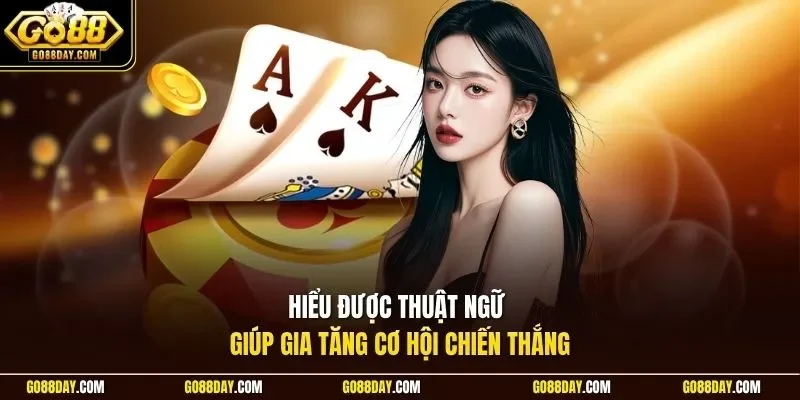 Hiểu được thuật ngữ giúp gia tăng cơ hội chiến thắng
