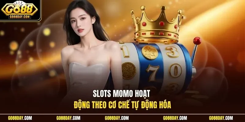 Slots Momo hoạt động theo cơ chế tự động hóa